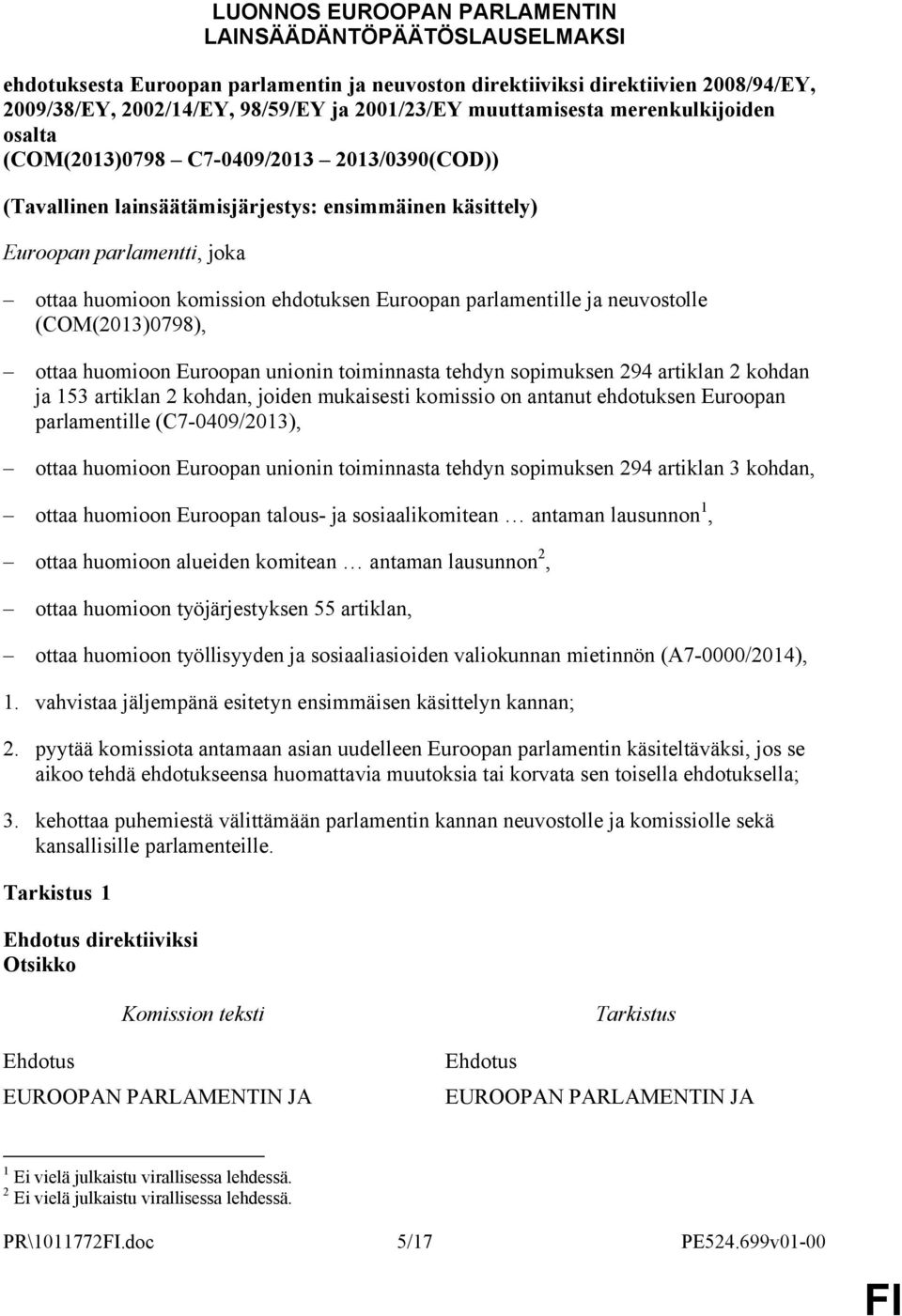 ehdotuksen Euroopan parlamentille ja neuvostolle (COM(2013)0798), ottaa huomioon Euroopan unionin toiminnasta tehdyn sopimuksen 294 artiklan 2 kohdan ja 153 artiklan 2 kohdan, joiden mukaisesti