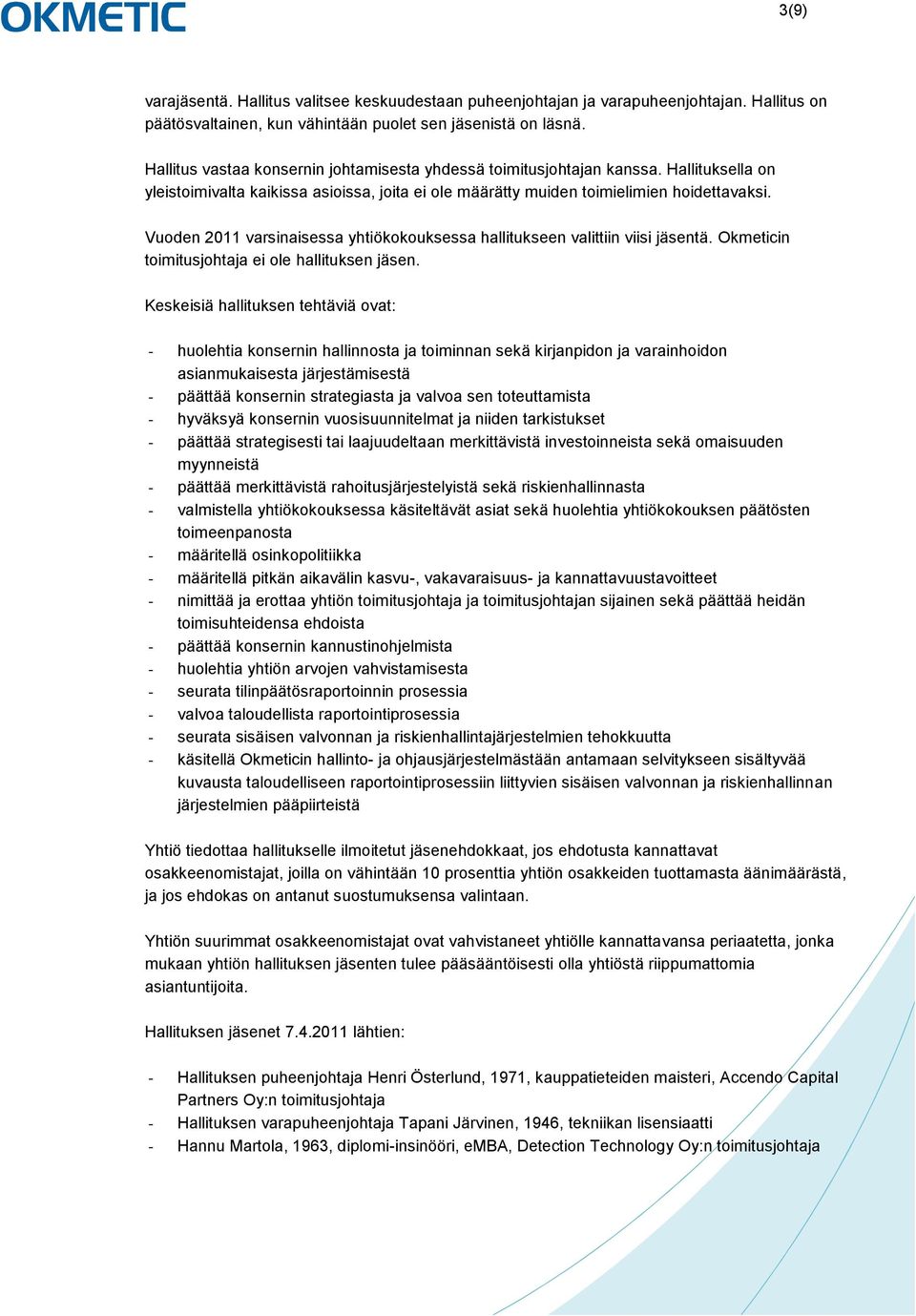 Vuoden 2011 varsinaisessa yhtiökokouksessa hallitukseen valittiin viisi jäsentä. Okmeticin toimitusjohtaja ei ole hallituksen jäsen.