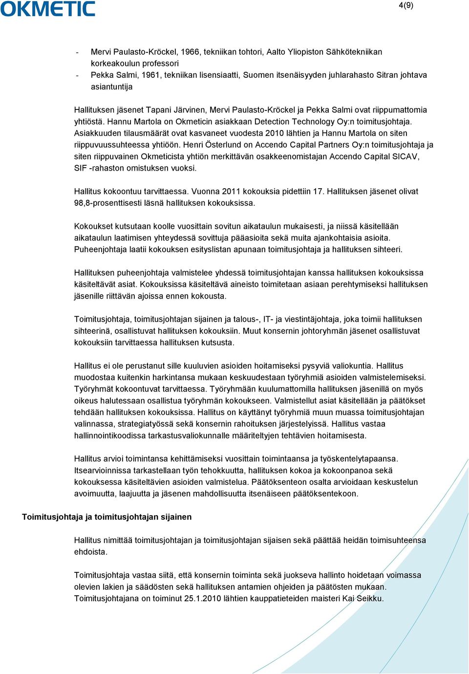 Hannu Martola on Okmeticin asiakkaan Detection Technology Oy:n toimitusjohtaja. Asiakkuuden tilausmäärät ovat kasvaneet vuodesta 2010 lähtien ja Hannu Martola on siten riippuvuussuhteessa yhtiöön.