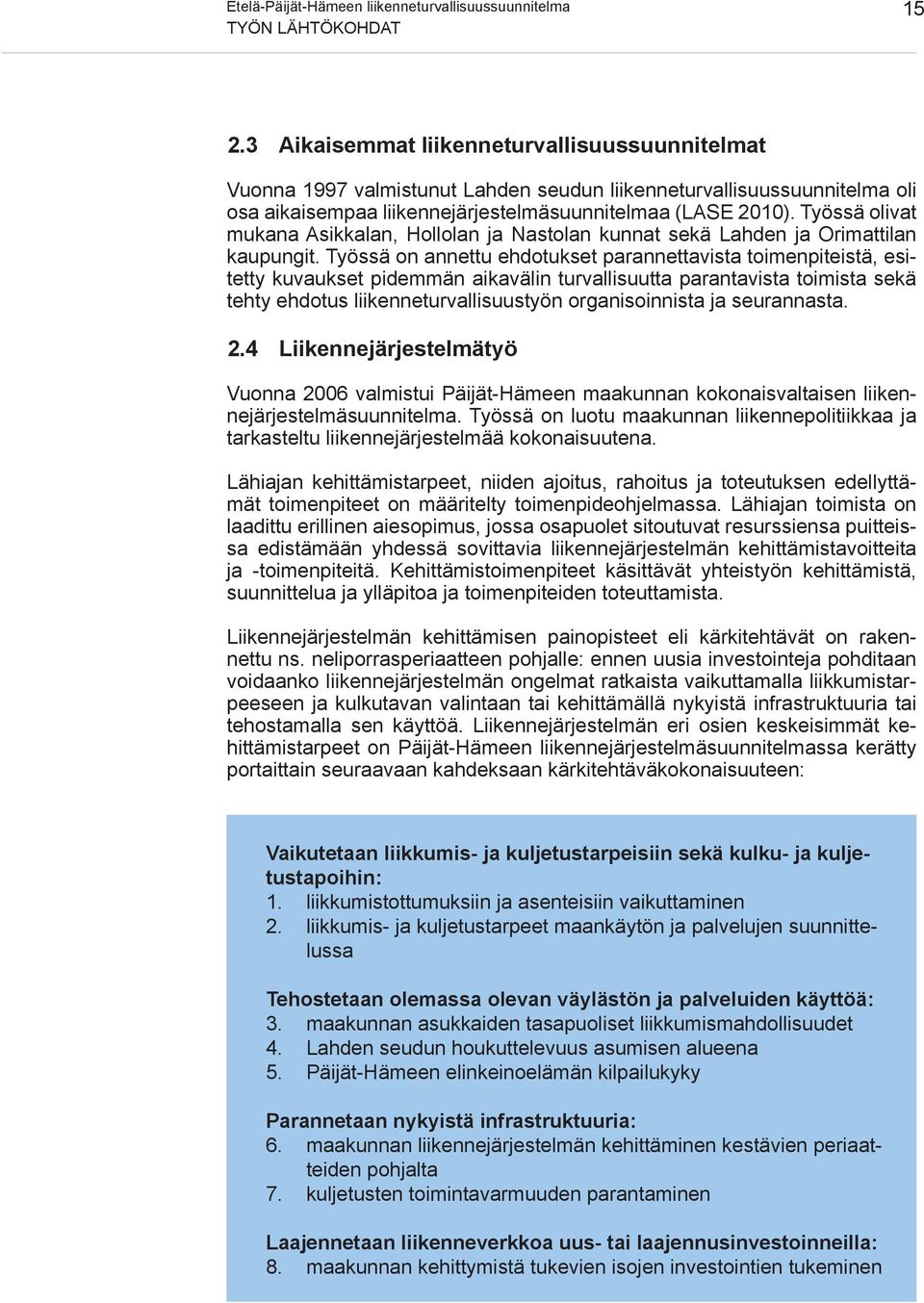 Työssä on annettu ehdotukset parannettavista toimenpiteistä, esitetty kuvaukset pidemmän aikavälin turvallisuutta parantavista toimista sekä tehty ehdotus liikenneturvallisuustyön organisoinnista ja