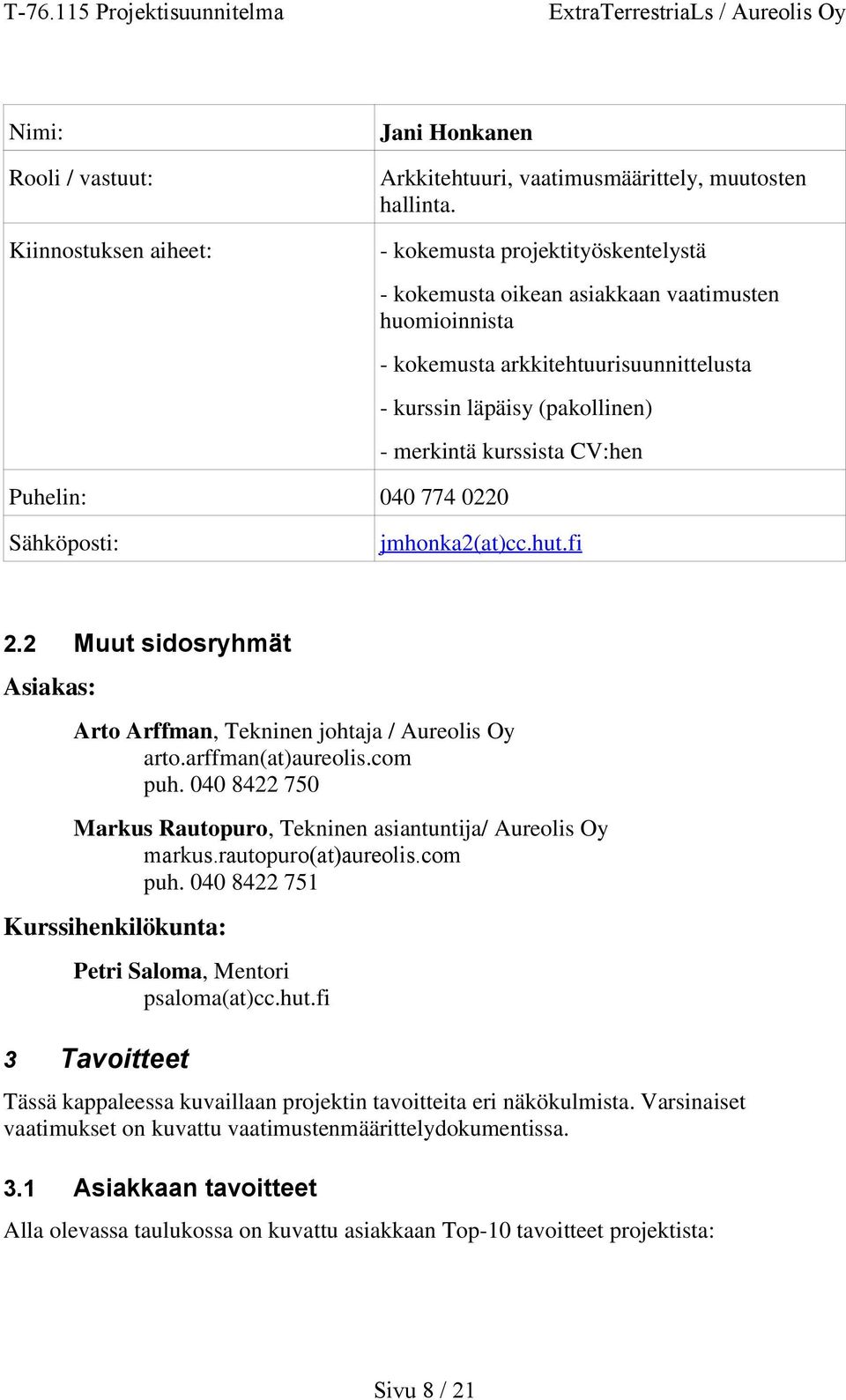 040 774 0220 Sähköposti: jmhonka2(at)cc.hut.fi 2.2 Muut sidosryhmät Asiakas: Arto Arffman, Tekninen johtaja / Aureolis Oy arto.arffman(at)aureolis.com puh.