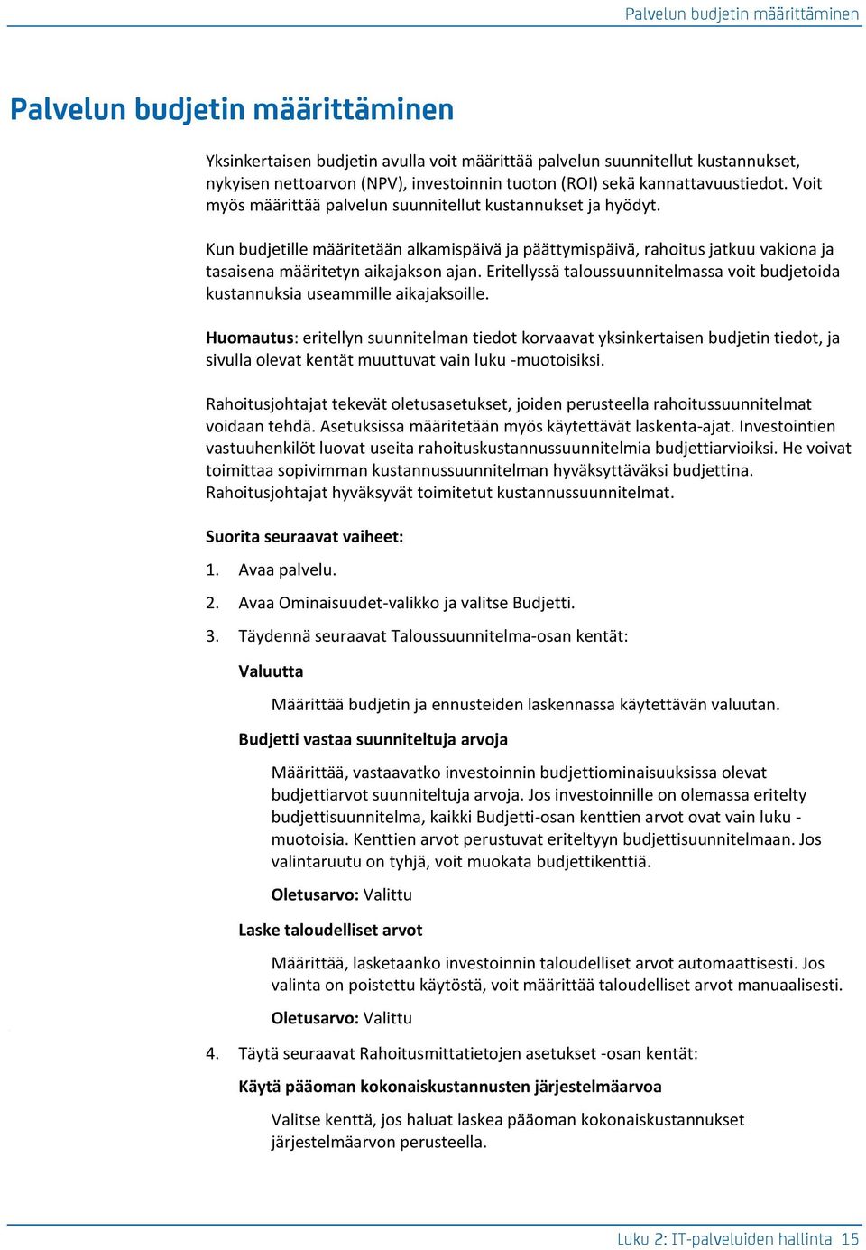 Kun budjetille määritetään alkamispäivä ja päättymispäivä, rahoitus jatkuu vakiona ja tasaisena määritetyn aikajakson ajan.