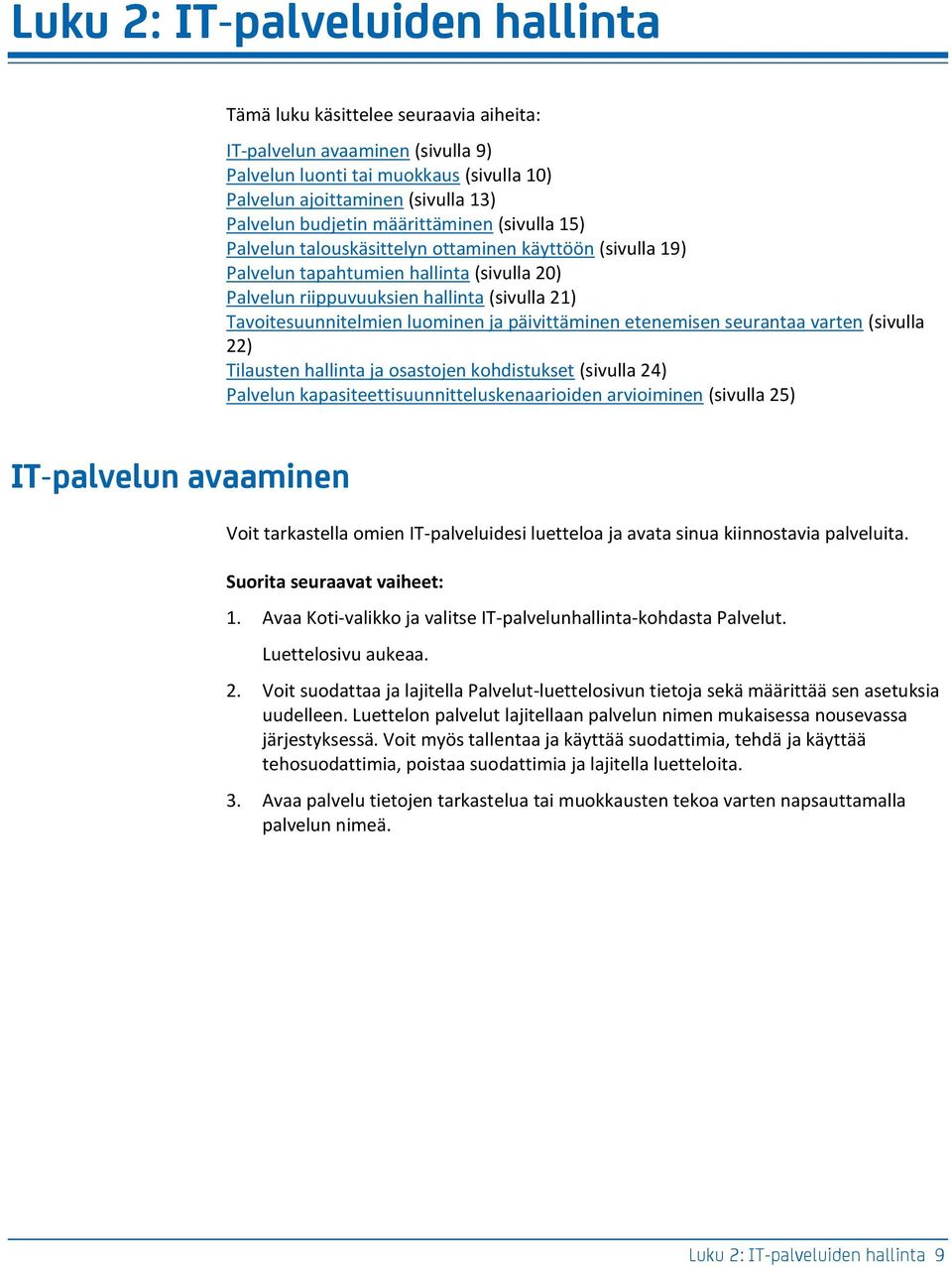 Tavoitesuunnitelmien luominen ja päivittäminen etenemisen seurantaa varten (sivulla 22) Tilausten hallinta ja osastojen kohdistukset (sivulla 24) Palvelun kapasiteettisuunnitteluskenaarioiden