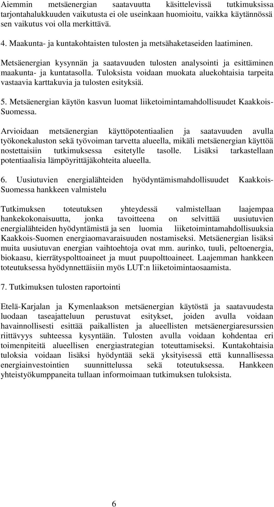 Tuloksista voidaan muokata aluekohtaisia tarpeita vastaavia karttakuvia ja tulosten esityksiä. 5. Metsäenergian käytön kasvun luomat liiketoimintamahdollisuudet Kaakkois- Suomessa.