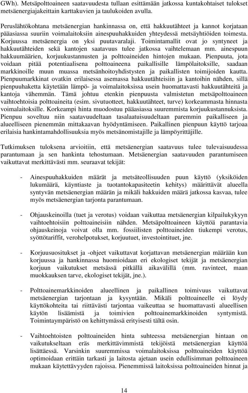 Korjuussa metsäenergia on yksi puutavaralaji. Toimintamallit ovat jo syntyneet ja hakkuutähteiden sekä kantojen saatavuus tulee jatkossa vaihtelemaan mm.