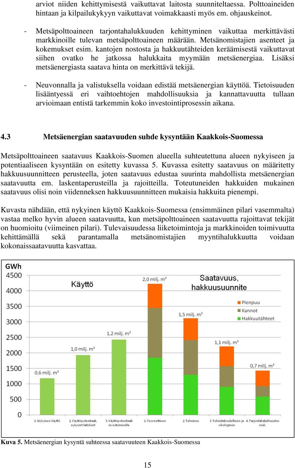 kantojen nostosta ja hakkuutähteiden keräämisestä vaikuttavat siihen ovatko he jatkossa halukkaita myymään metsäenergiaa. Lisäksi metsäenergiasta saatava hinta on merkittävä tekijä.