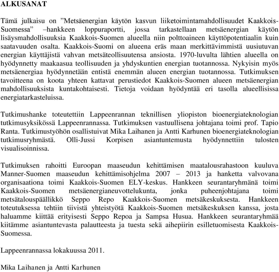 Kaakkois-Suomi on alueena eräs maan merkittävimmistä uusiutuvan energian käyttäjistä vahvan metsäteollisuutensa ansiosta.