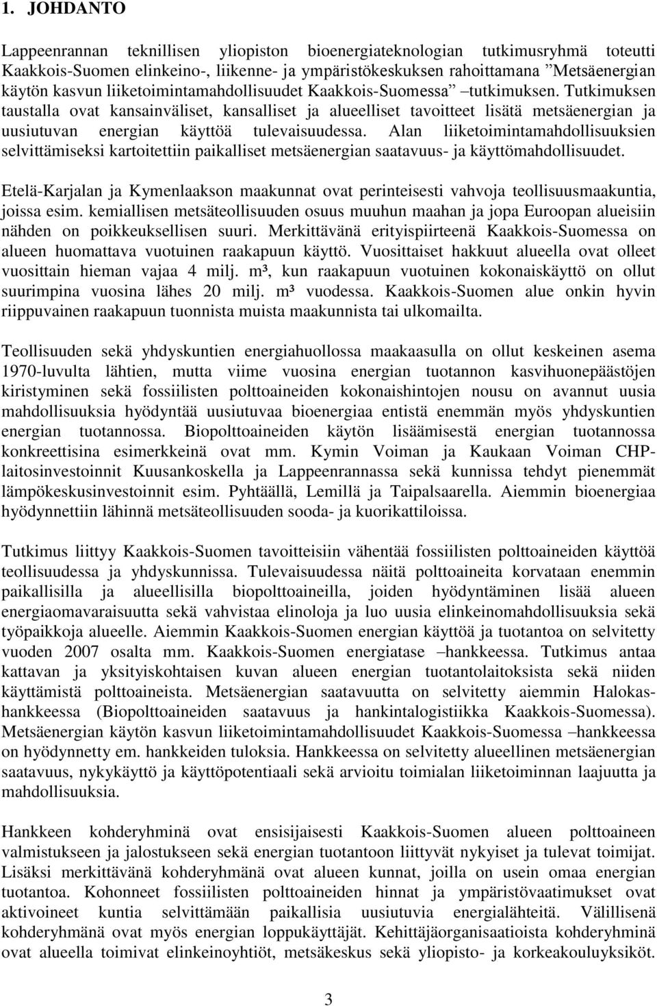 Tutkimuksen taustalla ovat kansainväliset, kansalliset ja alueelliset tavoitteet lisätä metsäenergian ja uusiutuvan energian käyttöä tulevaisuudessa.