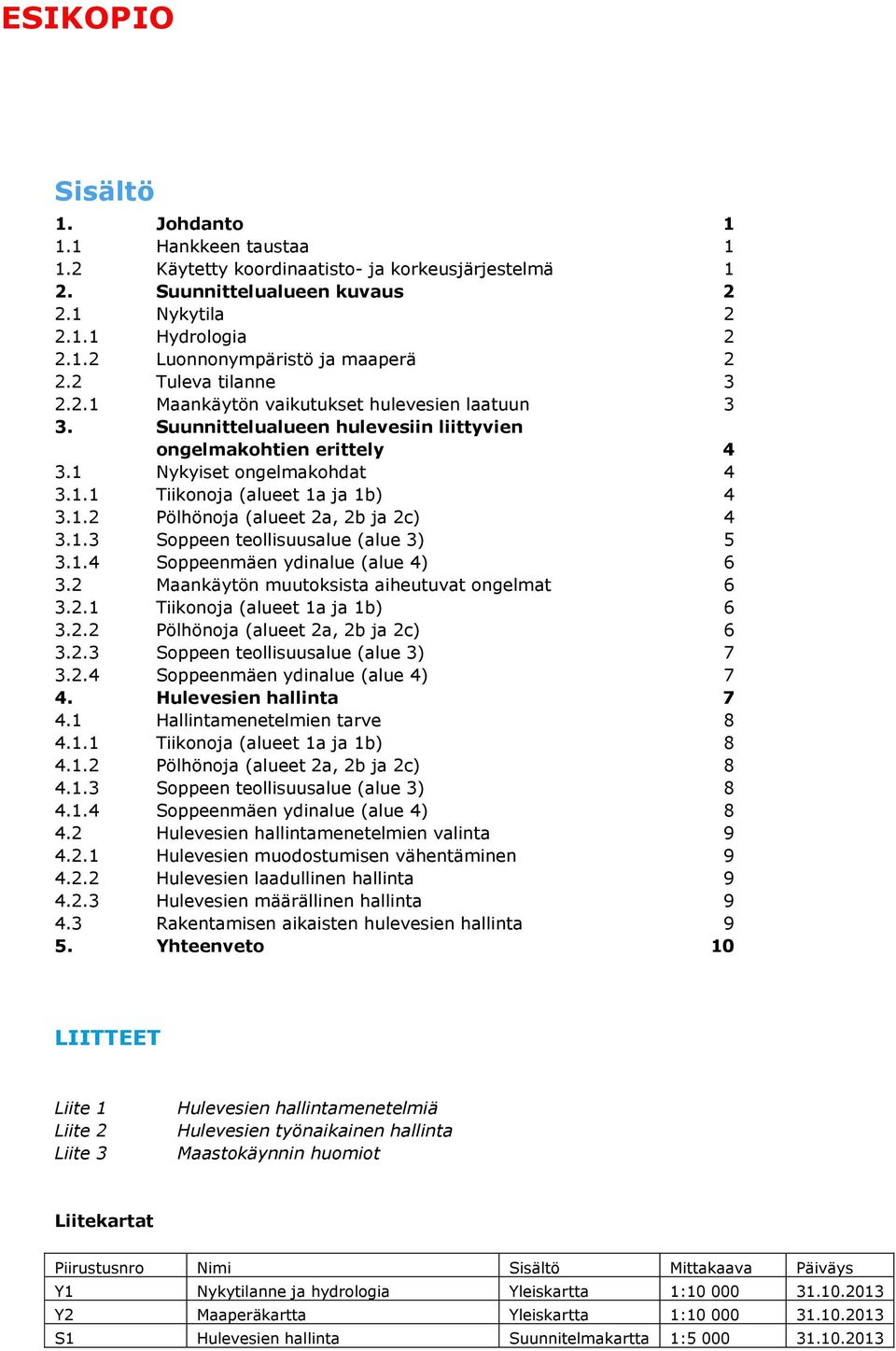 1.2 Pölhönoja (alueet 2a, 2b ja 2c) 4 3.1.3 Soppeen teollisuusalue (alue 3) 5 3.1.4 Soppeenmäen ydinalue (alue 4) 6 3.2 Maankäytön muutoksista aiheutuvat ongelmat 6 3.2.1 Tiikonoja (alueet 1a ja 1b) 6 3.