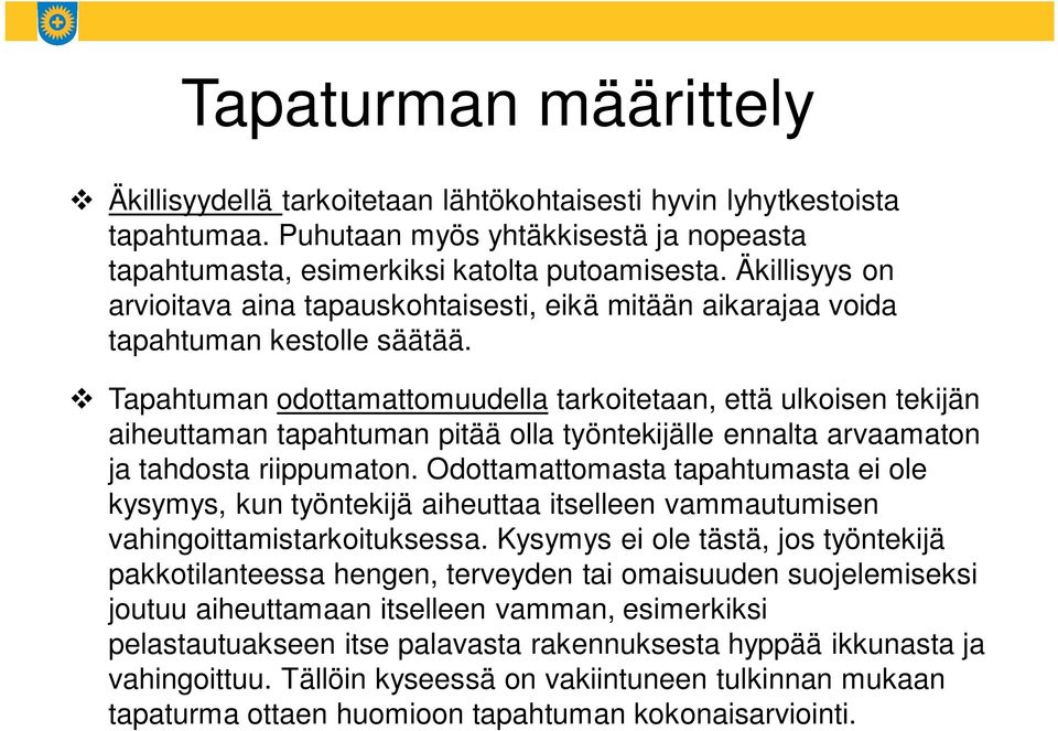 Tapahtuman odottamattomuudella tarkoitetaan, että ulkoisen tekijän aiheuttaman tapahtuman pitää olla työntekijälle ennalta arvaamaton ja tahdosta riippumaton.