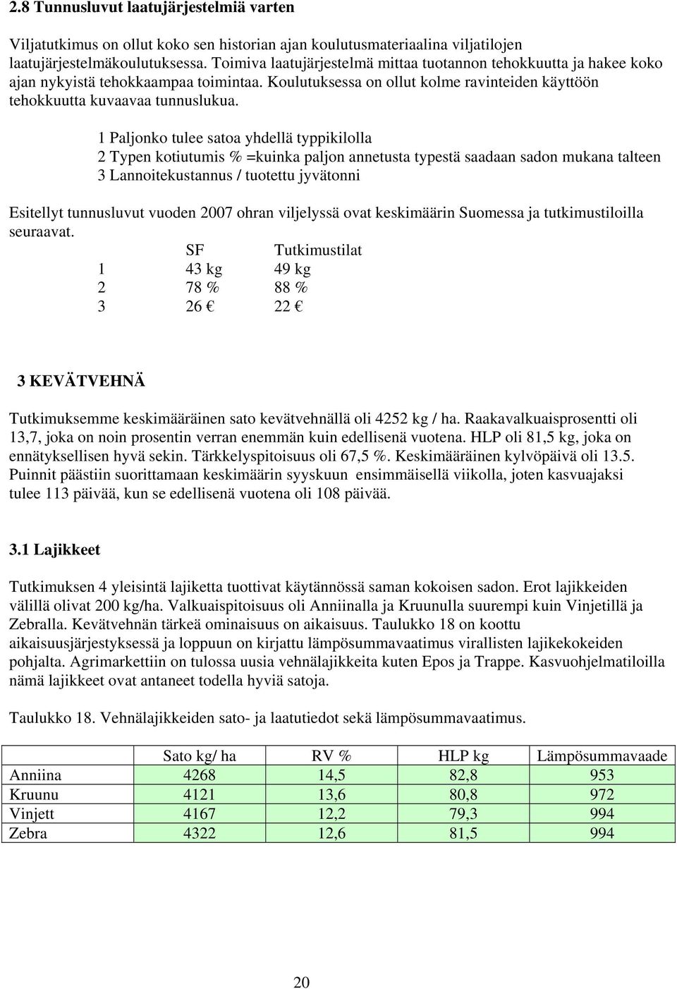 1 Paljonko tulee satoa yhdellä typpikilolla 2 Typen kotiutumis % =kuinka paljon annetusta typestä saadaan sadon mukana talteen 3 Lannoitekustannus / tuotettu jyvätonni Esitellyt tunnusluvut vuoden