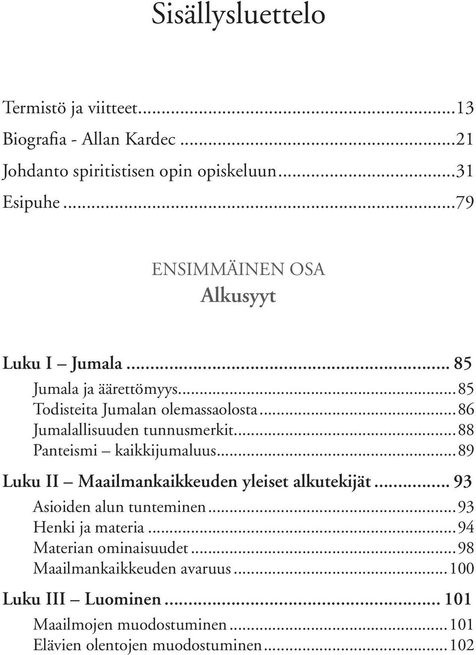 ..86 Jumalallisuuden tunnusmerkit...88 Panteismi kaikkijumaluus...89 Luku II Maailmankaikkeuden yleiset alkutekijät.