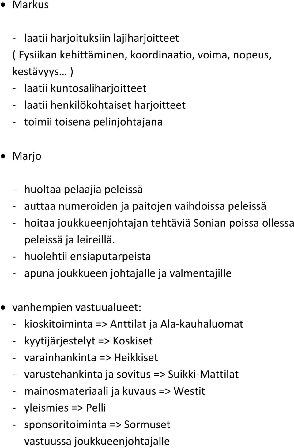 - huolehtii ensiaputarpeista - apuna joukkueen johtajalle ja valmentajille vanhempien vastuualueet: - kioskitoiminta => Anttilat ja Ala-kauhaluomat - kyytijärjestelyt => Koskiset -