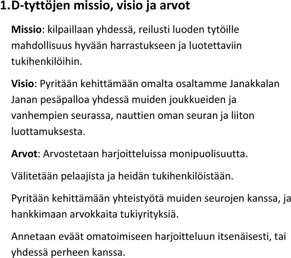 Visio: Pyritään kehittämään omalta osaltamme Janakkalan Janan pesäpalloa yhdessä muiden joukkueiden ja vanhempien seurassa, nauttien oman seuran ja