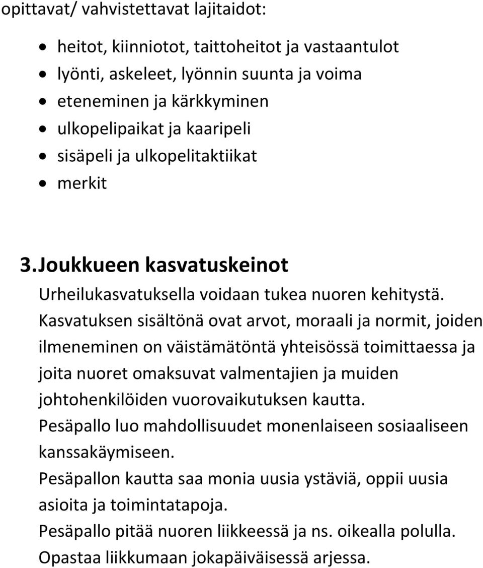 Kasvatuksen sisältönä ovat arvot, moraali ja normit, joiden ilmeneminen on väistämätöntä yhteisössä toimittaessa ja joita nuoret omaksuvat valmentajien ja muiden johtohenkilöiden