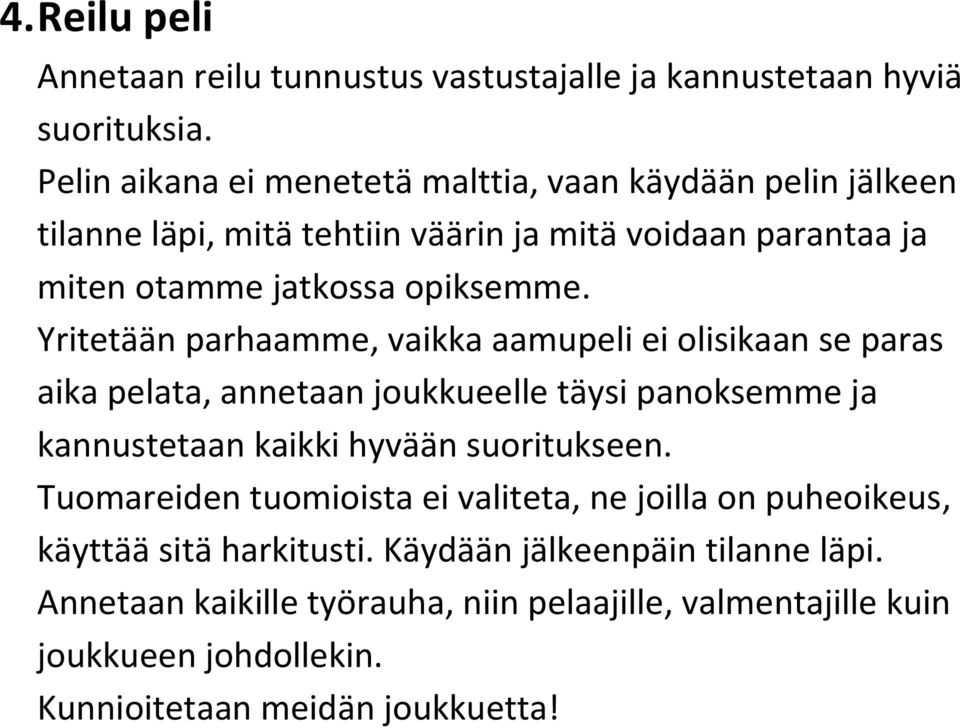 Yritetään parhaamme, vaikka aamupeli ei olisikaan se paras aika pelata, annetaan joukkueelle täysi panoksemme ja kannustetaan kaikki hyvään suoritukseen.