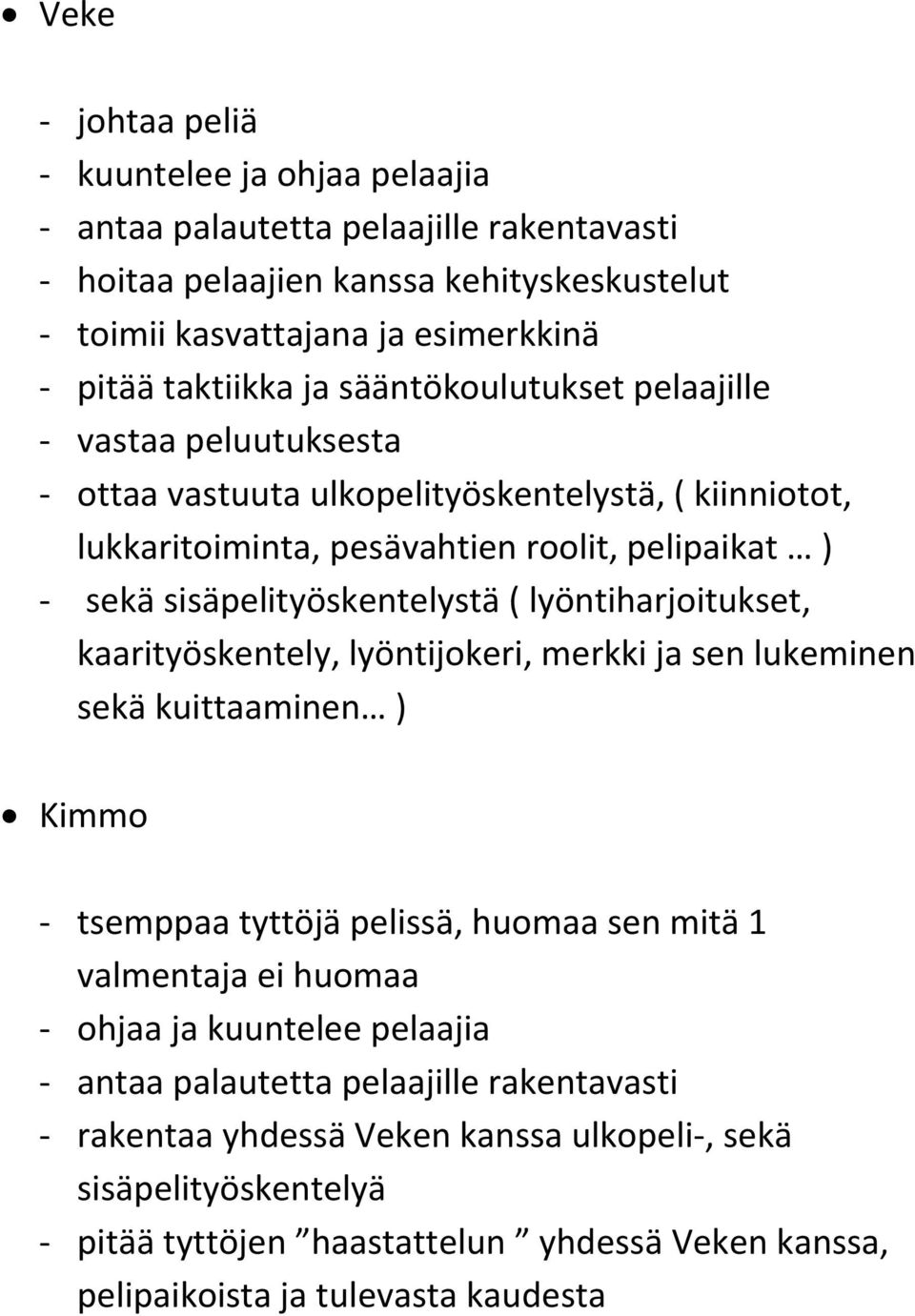 lyöntiharjoitukset, kaarityöskentely, lyöntijokeri, merkki ja sen lukeminen sekä kuittaaminen ) Kimmo - tsemppaa tyttöjä pelissä, huomaa sen mitä 1 valmentaja ei huomaa - ohjaa ja kuuntelee