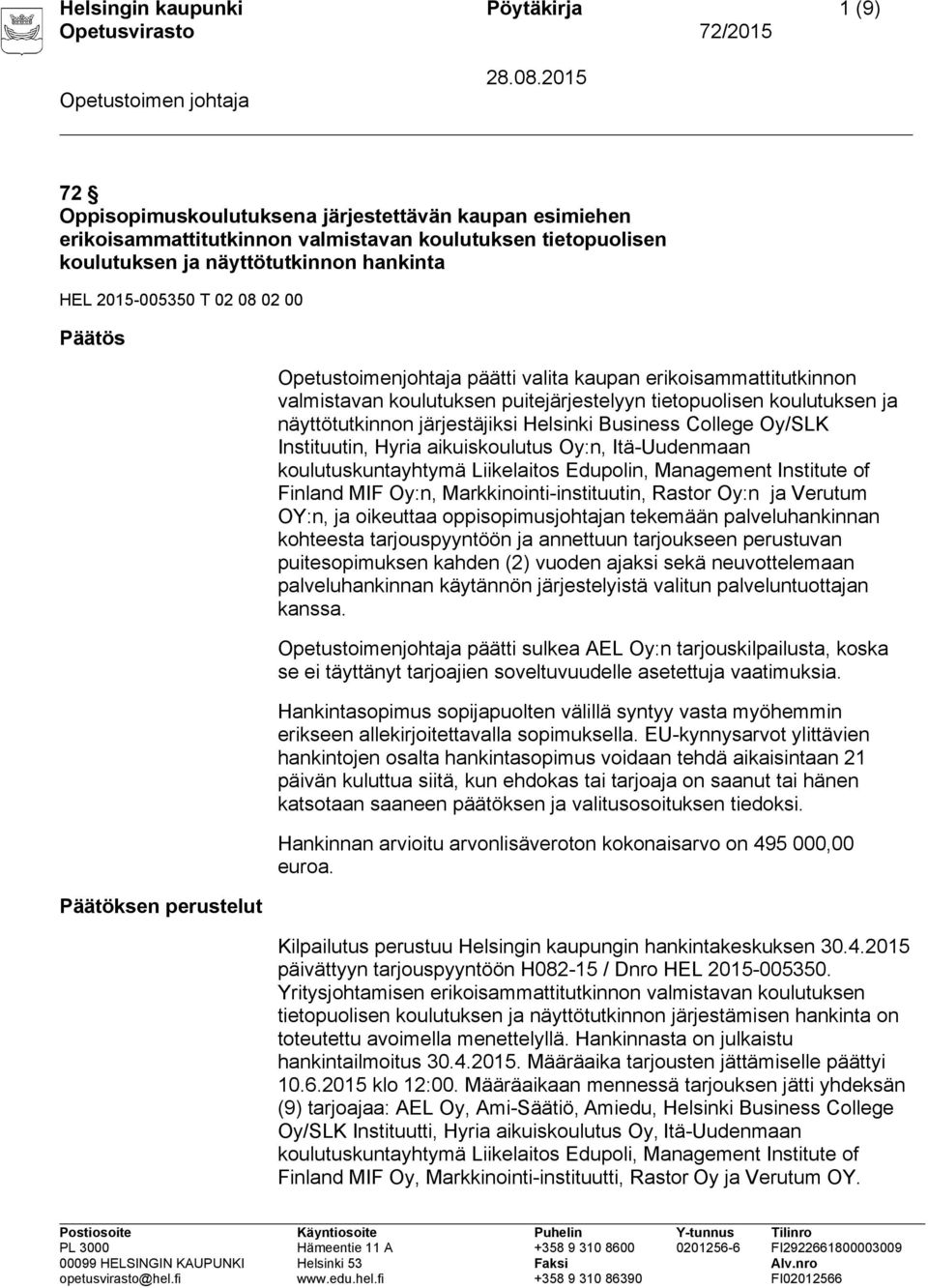 näyttötutkinnon järjestäjiksi Helsinki Business College Oy/SLK Instituutin, Hyria aikuiskoulutus Oy:n, Itä-Uudenmaan koulutuskuntayhtymä Liikelaitos Edupolin, Management Institute of Finland MIF