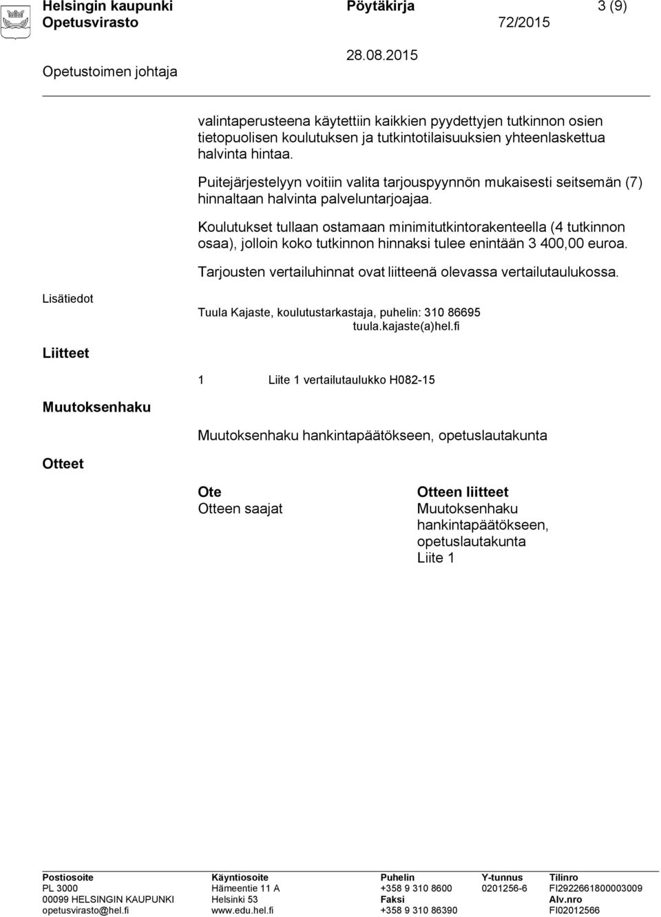 Koulutukset tullaan ostamaan minimitutkintorakenteella (4 tutkinnon osaa), jolloin koko tutkinnon hinnaksi tulee enintään 3 400,00 euroa.