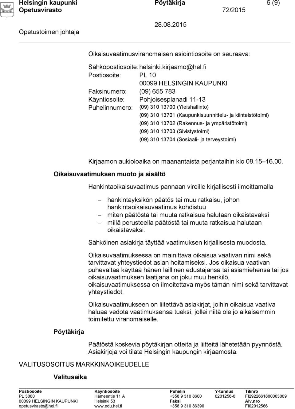 kiinteistötoimi) (09) 310 13702 (Rakennus- ja ympäristötoimi) (09) 310 13703 (Sivistystoimi) (09) 310 13704 (Sosiaali- ja terveystoimi) Kirjaamon aukioloaika on maanantaista perjantaihin klo 08.15 16.