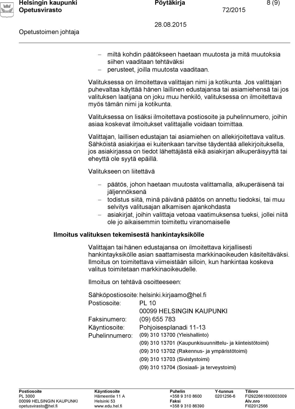 Jos valittajan puhevaltaa käyttää hänen laillinen edustajansa tai asiamiehensä tai jos valituksen laatijana on joku muu henkilö, valituksessa on ilmoitettava myös tämän nimi ja kotikunta.