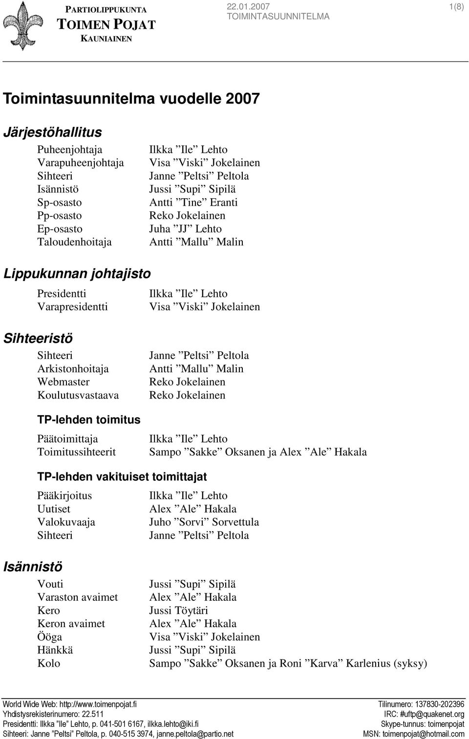 Janne Peltsi Peltola Jussi Supi Sipilä Antti Tine Eranti Reko Jokelainen Juha JJ Lehto Antti Mallu Malin Lippukunnan johtajisto Presidentti Ilkka Ile Lehto Varapresidentti Visa Viski Jokelainen