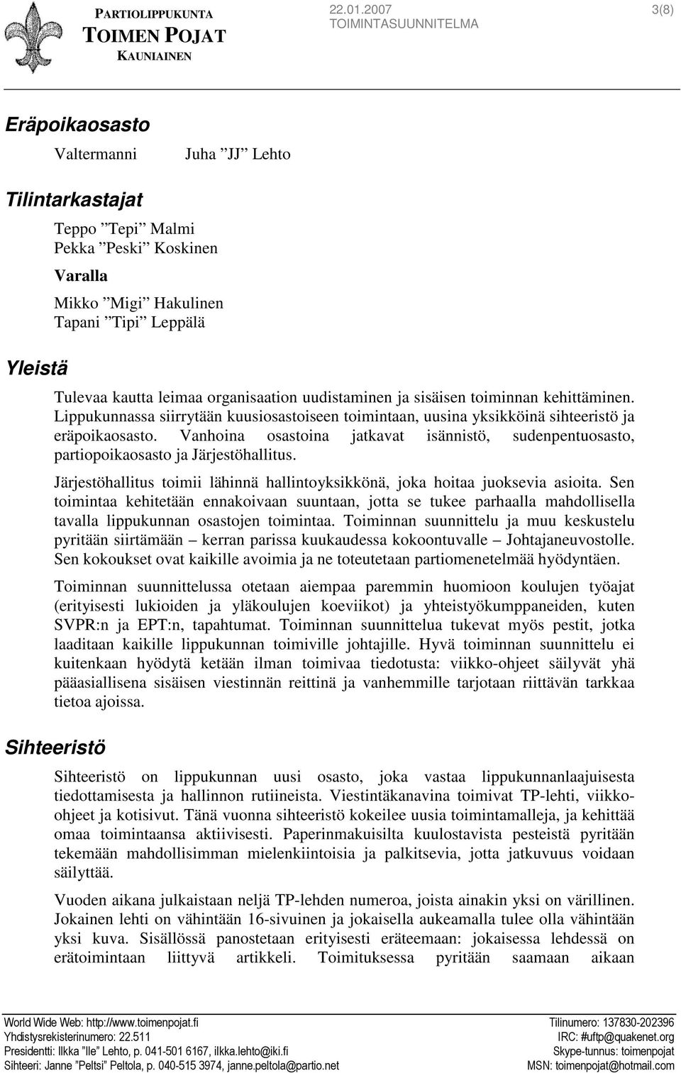 uudistaminen ja sisäisen toiminnan kehittäminen. Lippukunnassa siirrytään kuusiosastoiseen toimintaan, uusina yksikköinä sihteeristö ja eräpoikaosasto.