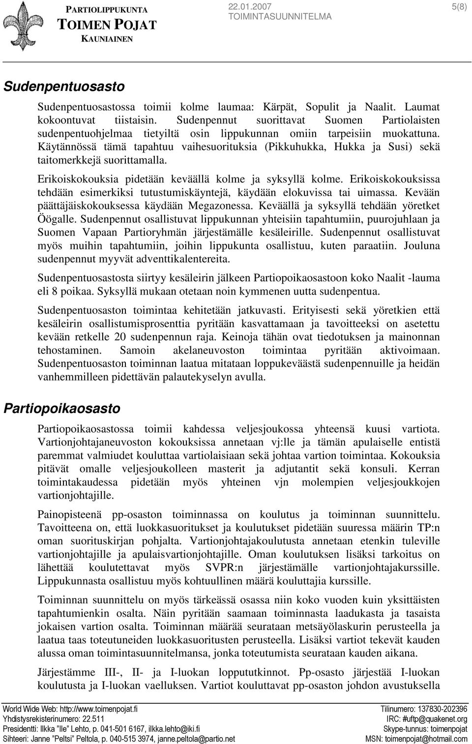 Käytännössä tämä tapahtuu vaihesuorituksia (Pikkuhukka, Hukka ja Susi) sekä taitomerkkejä suorittamalla. Erikoiskokouksia pidetään keväällä kolme ja llä kolme.