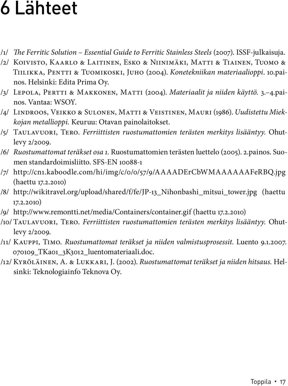 /3/ Lepola, Pertti & Makkonen, Matti (2004). Materiaalit ja niiden käyttö. 3. 4.painos. Vantaa: WSOY. /4/ Lindroos, Veikko & Sulonen, Matti & Veistinen, Mauri (1986). Uudistettu Miekkojan metallioppi.