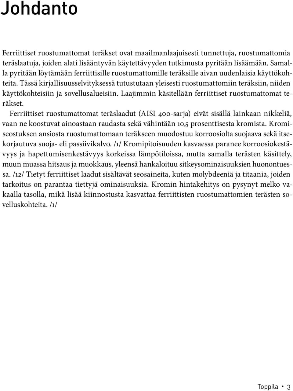 Tässä kirjallisuusselvityksessä tutustutaan yleisesti ruostumattomiin teräksiin, niiden käyttökohteisiin ja sovellusalueisiin. Laajimmin käsitellään ferriittiset ruostumattomat teräkset.