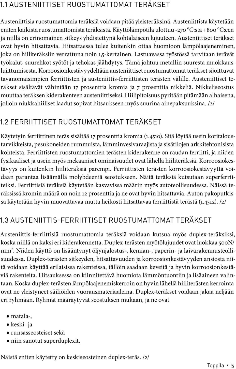 Hitsattaessa tulee kuitenkin ottaa huomioon lämpölaajeneminen, joka on hiiliteräksiin verrattuna noin 1,5-kertainen.