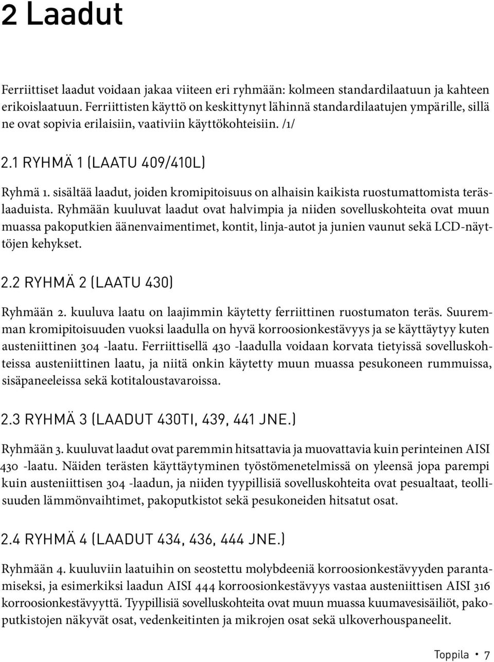 sisältää laadut, joiden kromipitoisuus on alhaisin kaikista ruostumattomista teräslaaduista.