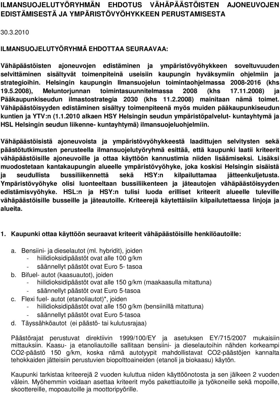 ohjelmiin ja strategioihin. Helsingin kaupungin Ilmansuojelun toimintaohjelmassa 2008-2016 (khs 19.5.2008), Meluntorjunnan toimintasuunnitelmassa 2008 (khs 17.11.