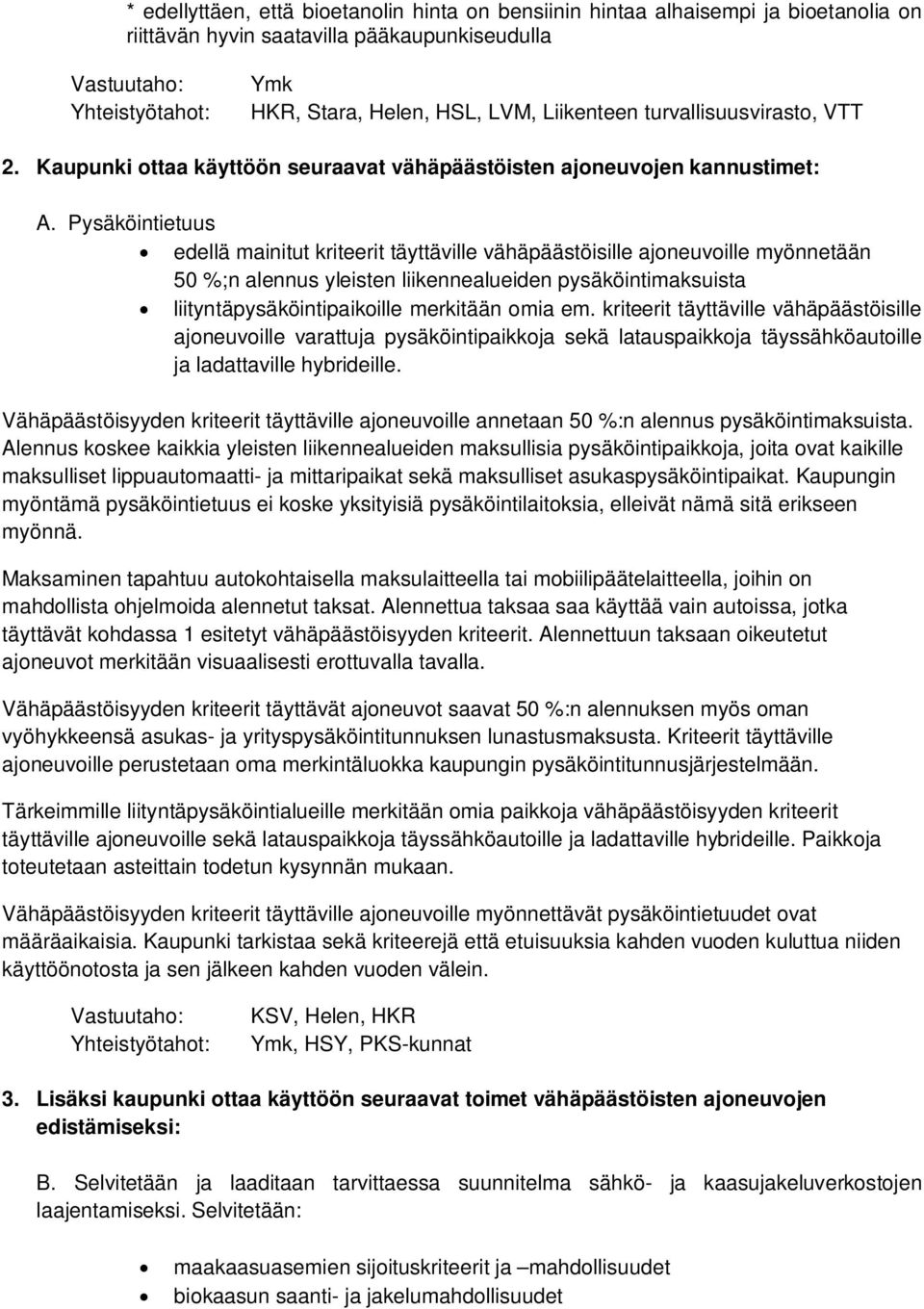 Pysäköintietuus edellä mainitut kriteerit täyttäville vähäpäästöisille ajoneuvoille myönnetään 50 %;n alennus yleisten liikennealueiden pysäköintimaksuista liityntäpysäköintipaikoille merkitään omia