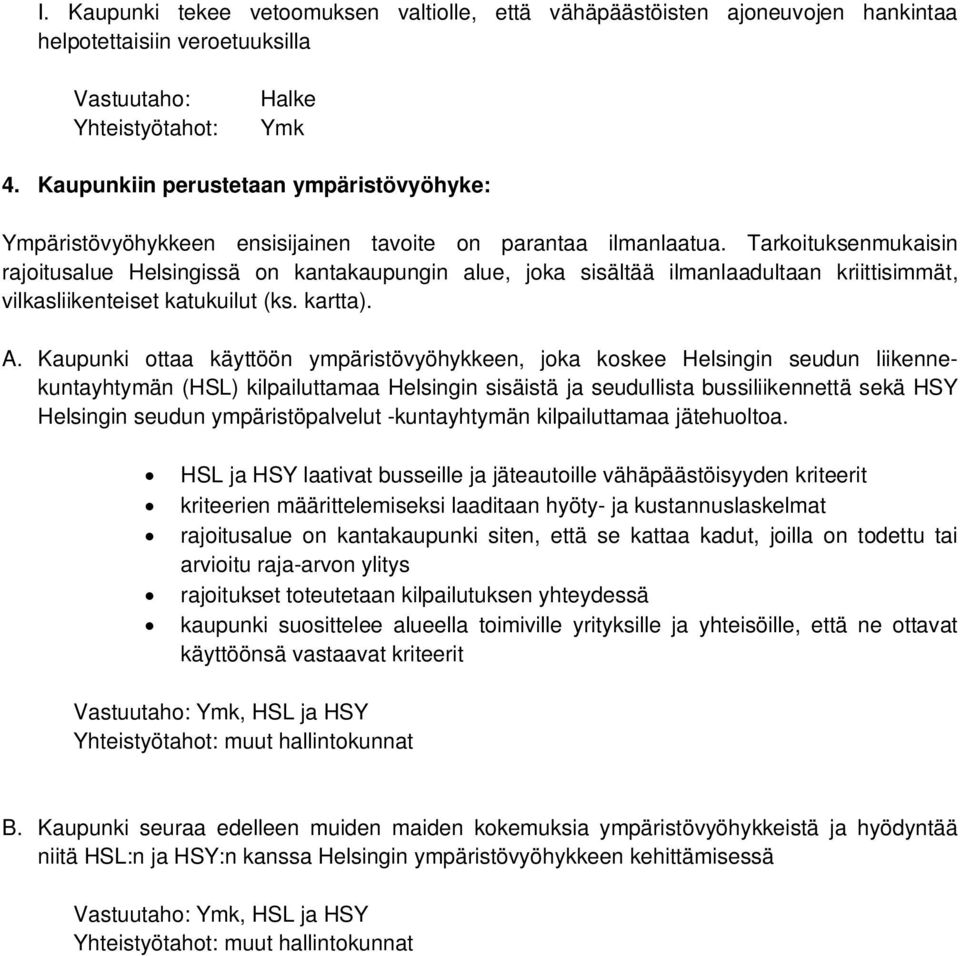 Tarkoituksenmukaisin rajoitusalue Helsingissä on kantakaupungin alue, joka sisältää ilmanlaadultaan kriittisimmät, vilkasliikenteiset katukuilut (ks. kartta). A.