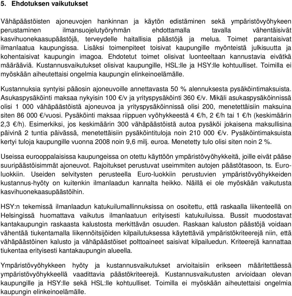 Lisäksi toimenpiteet toisivat kaupungille myönteistä julkisuutta ja kohentaisivat kaupungin imagoa. Ehdotetut toimet olisivat luonteeltaan kannustavia eivätkä määrääviä.