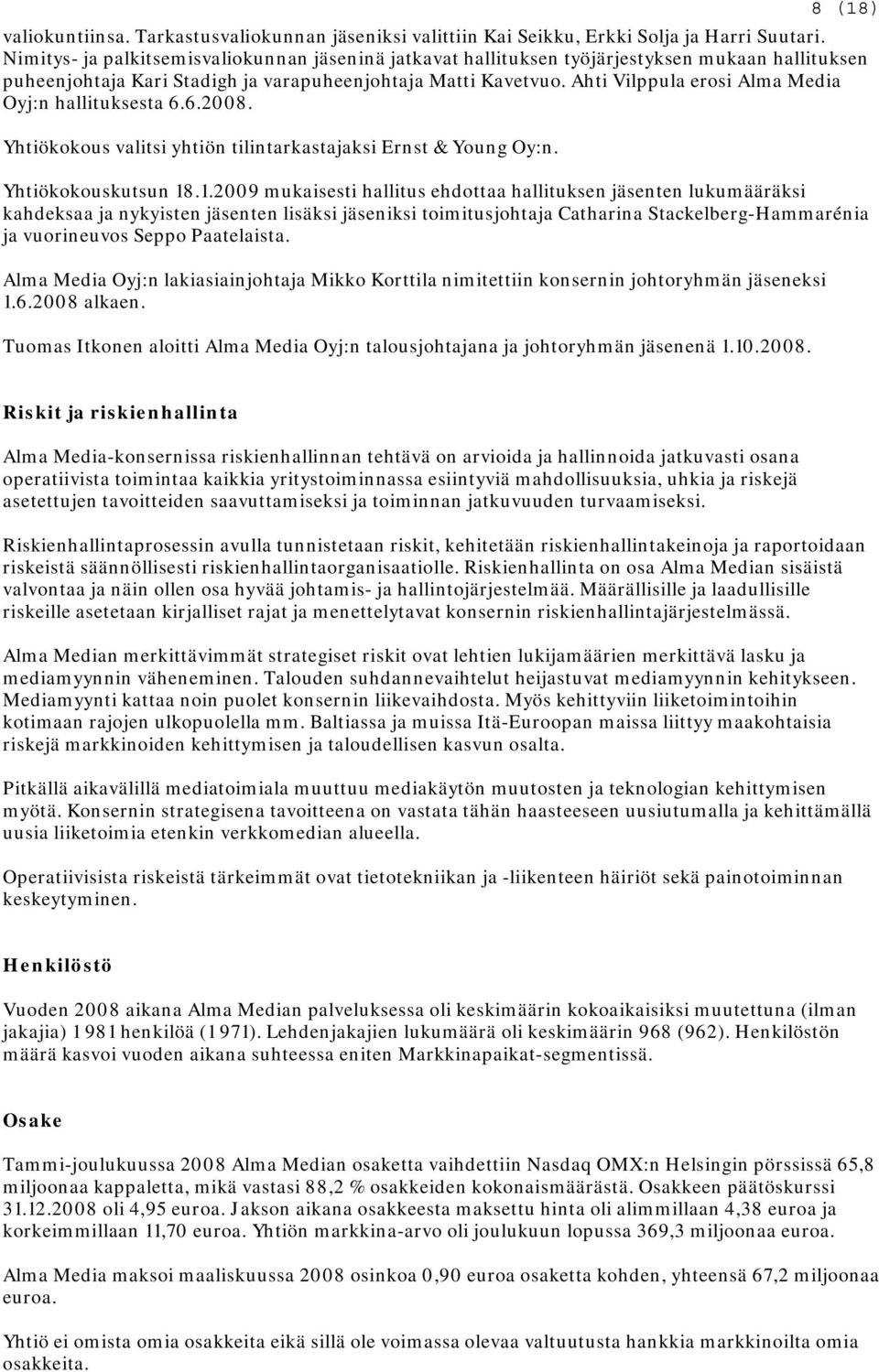 Ahti Vilppula erosi Alma Media Oyj:n hallituksesta 6.6.. Yhtiökokous valitsi yhtiön tilintarkastajaksi Ernst & Young Oy:n. Yhtiökokouskutsun 18