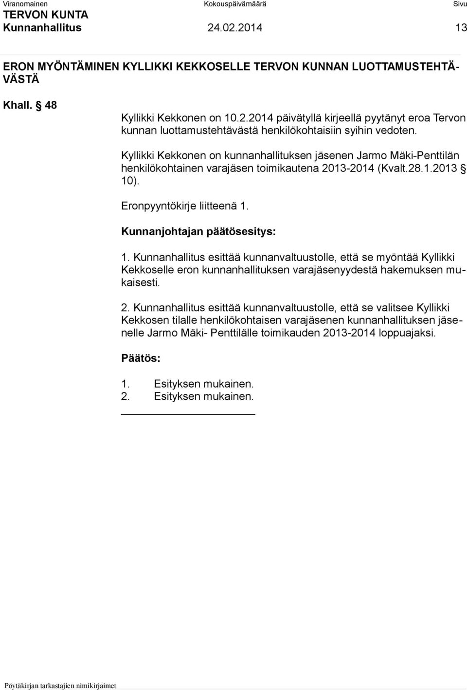 ). Eronpyyntökirje liitteenä 1. 1. Kunnanhallitus esittää kunnanvaltuustolle, että se myöntää Kyllikki Kekkoselle eron kunnanhallituksen varajäsenyydestä hakemuksen mukaisesti. 2.
