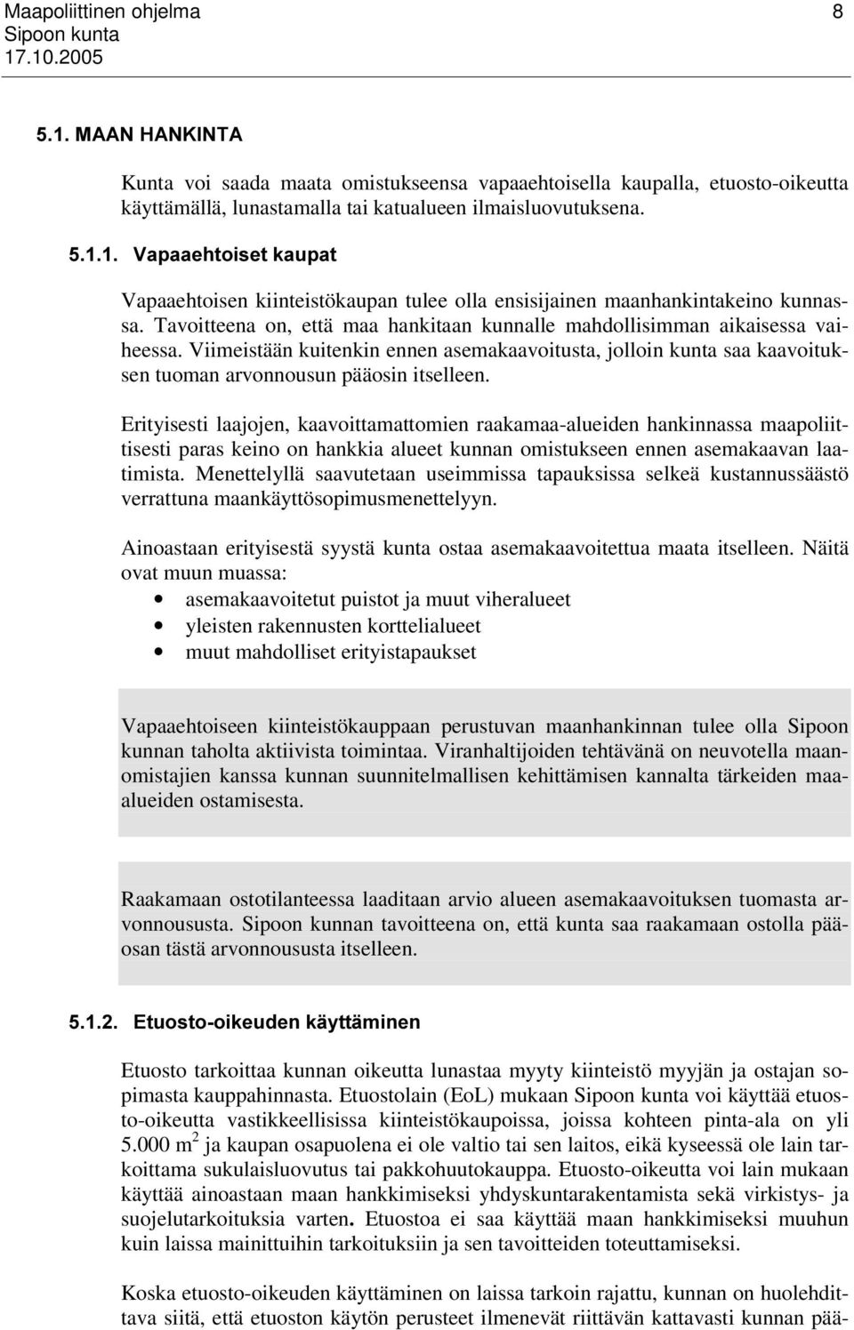 Viimeistään kuitenkin ennen asemakaavoitusta, jolloin kunta saa kaavoituksen tuoman arvonnousun pääosin itselleen.