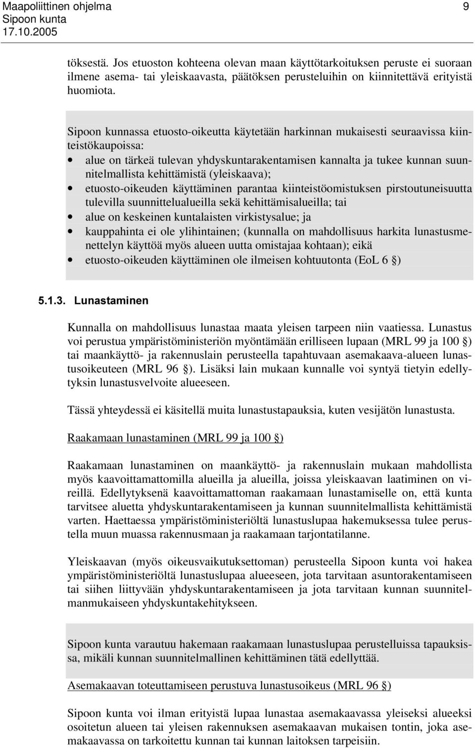 (yleiskaava); etuosto-oikeuden käyttäminen parantaa kiinteistöomistuksen pirstoutuneisuutta tulevilla suunnittelualueilla sekä kehittämisalueilla; tai alue on keskeinen kuntalaisten virkistysalue; ja