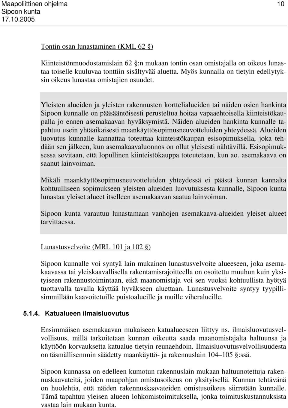 Yleisten alueiden ja yleisten rakennusten korttelialueiden tai näiden osien hankinta Sipoon kunnalle on pääsääntöisesti perusteltua hoitaa vapaaehtoisella kiinteistökaupalla jo ennen asemakaavan