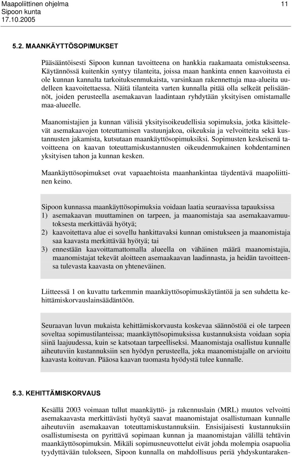Näitä tilanteita varten kunnalla pitää olla selkeät pelisäännöt, joiden perusteella asemakaavan laadintaan ryhdytään yksityisen omistamalle maa-alueelle.