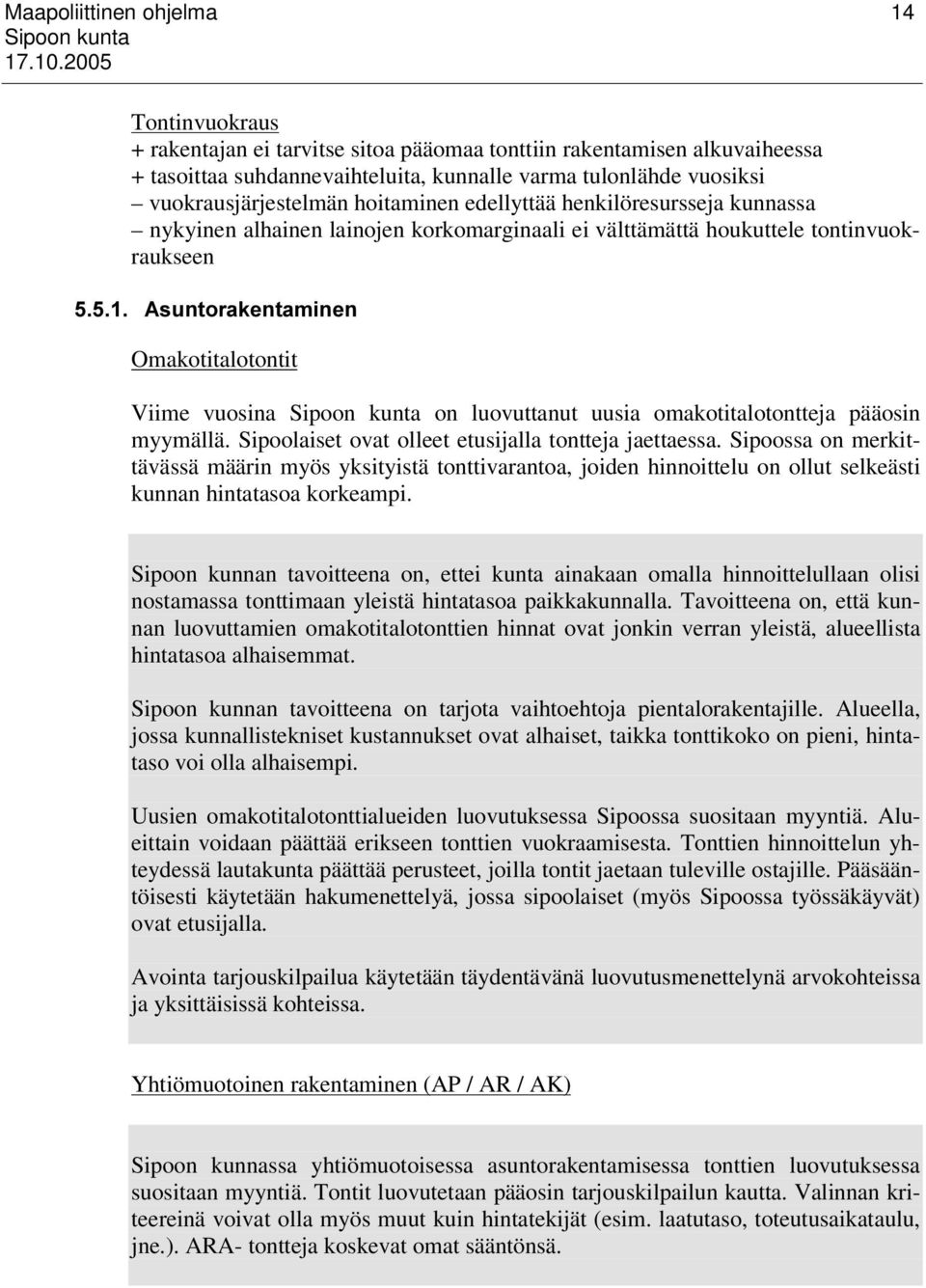 Viime vuosina on luovuttanut uusia omakotitalotontteja pääosin myymällä. Sipoolaiset ovat olleet etusijalla tontteja jaettaessa.