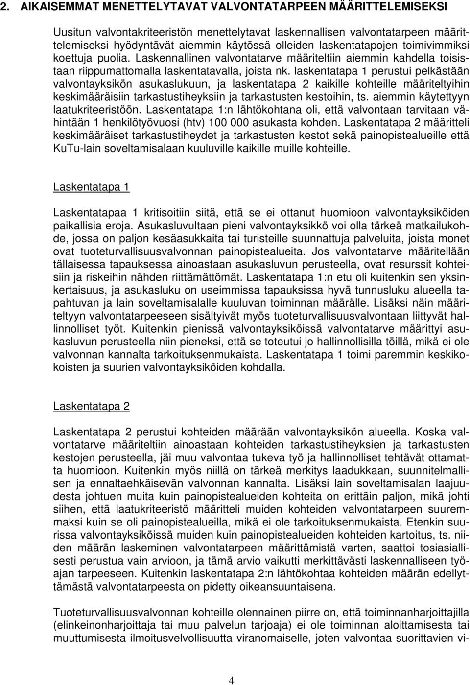 laskentatapa 1 perustui pelkästään valvontayksikön asukaslukuun, ja laskentatapa 2 kaikille kohteille määriteltyihin keskimääräisiin tarkastustiheyksiin ja tarkastusten kestoihin, ts.