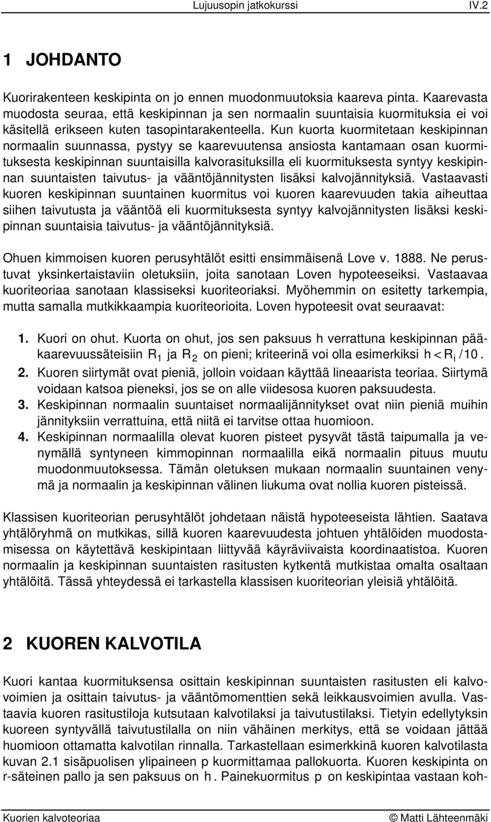 Kun kuota kuomitetaan keskiinnan nomaalin suunnassa ystyy se kaaevuutensa ansiosta kantamaan osan kuomituksesta keskiinnan suuntaisilla kalvoasituksilla eli kuomituksesta syntyy keskiinnan