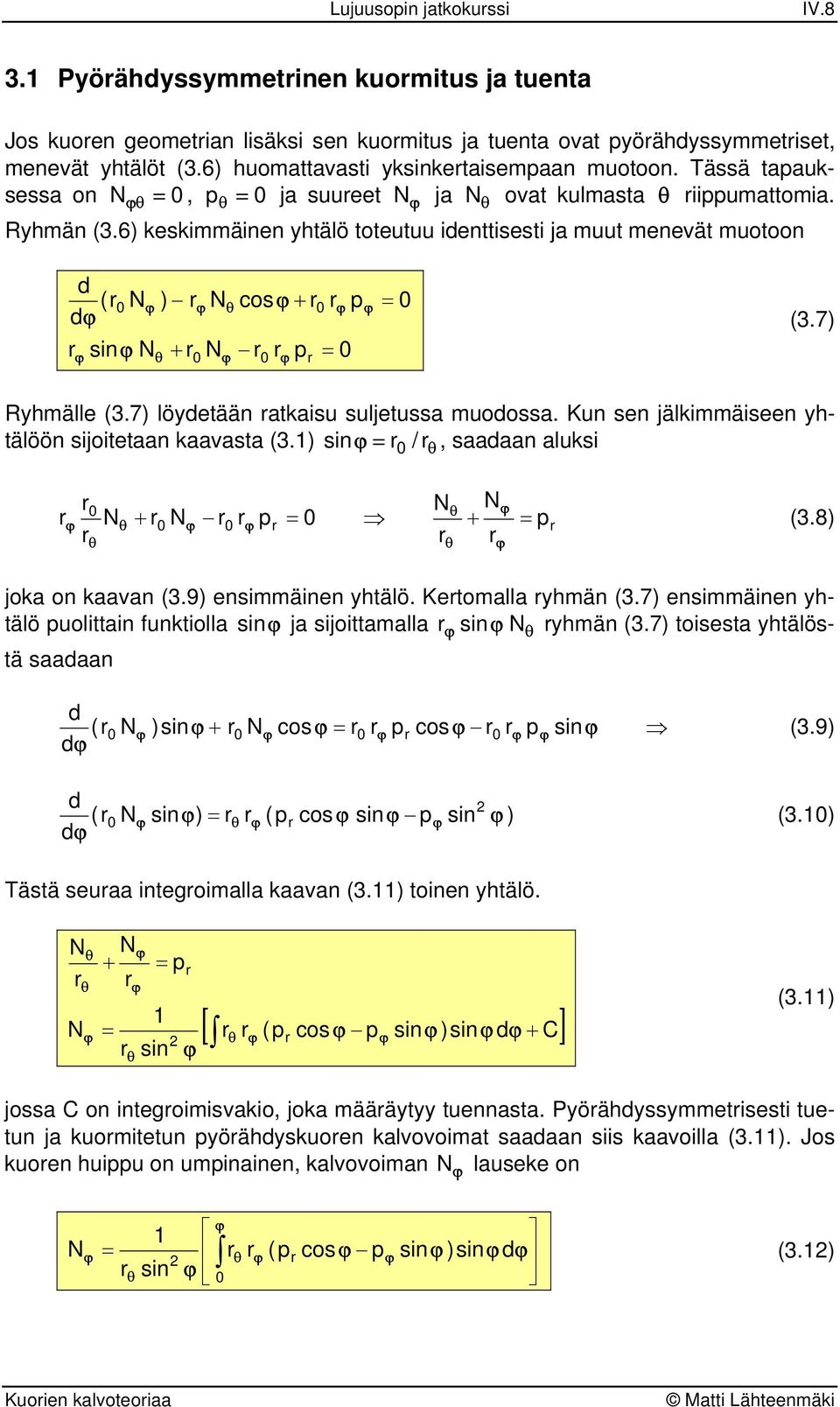 Kun sen jälkimmäiseen yhtälöön sijoitetaan kaavasta 3. sin / saaaan aluksi 3.8 joka on kaavan 3.9 ensimmäinen yhtälö. Ketomalla yhmän 3.