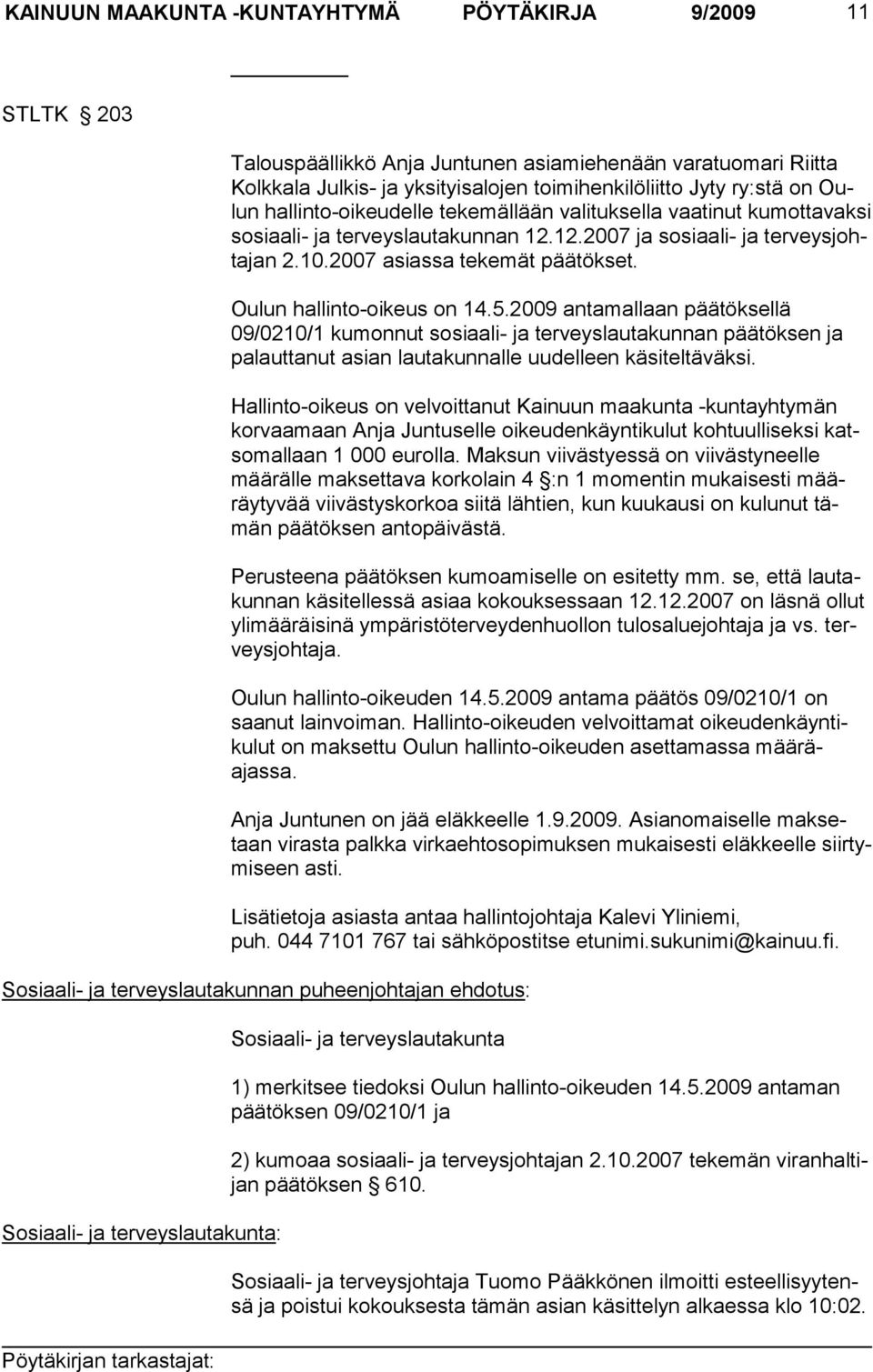 Oulun hallinto-oikeus on 14.5.2009 antamallaan pää tök sel lä 09/0210/1 kumonnut sosiaali- ja terveyslau takunnan päätök sen ja palauttanut asian lautakunnalle uudelleen käsiteltäväk si.