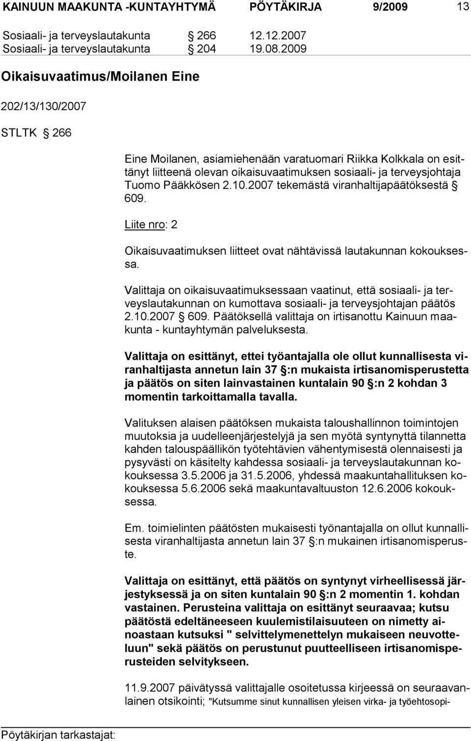 Tuo mo Pääkkösen 2.10.2007 tekemäs tä viranhaltijapäätök sestä 609. Liite nro: 2 Oikaisuvaatimuksen liitteet ovat nähtävissä lautakunnan kokouksessa.