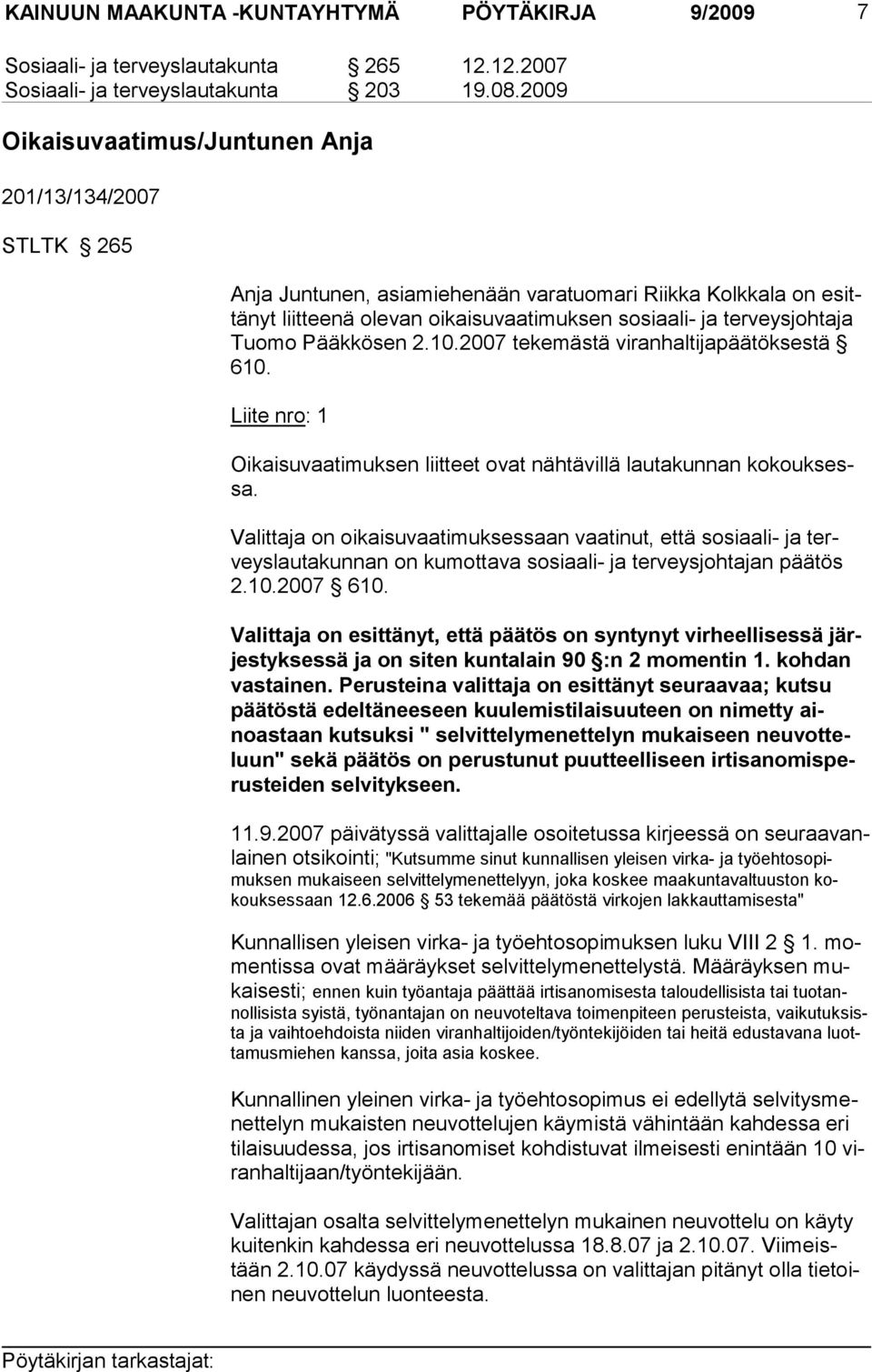 Tuomo Pääkkösen 2.10.2007 tekemästä viranhaltijapäätöksestä 610. Liite nro: 1 Oikaisuvaatimuksen liitteet ovat nähtävillä lautakunnan kokouksessa.