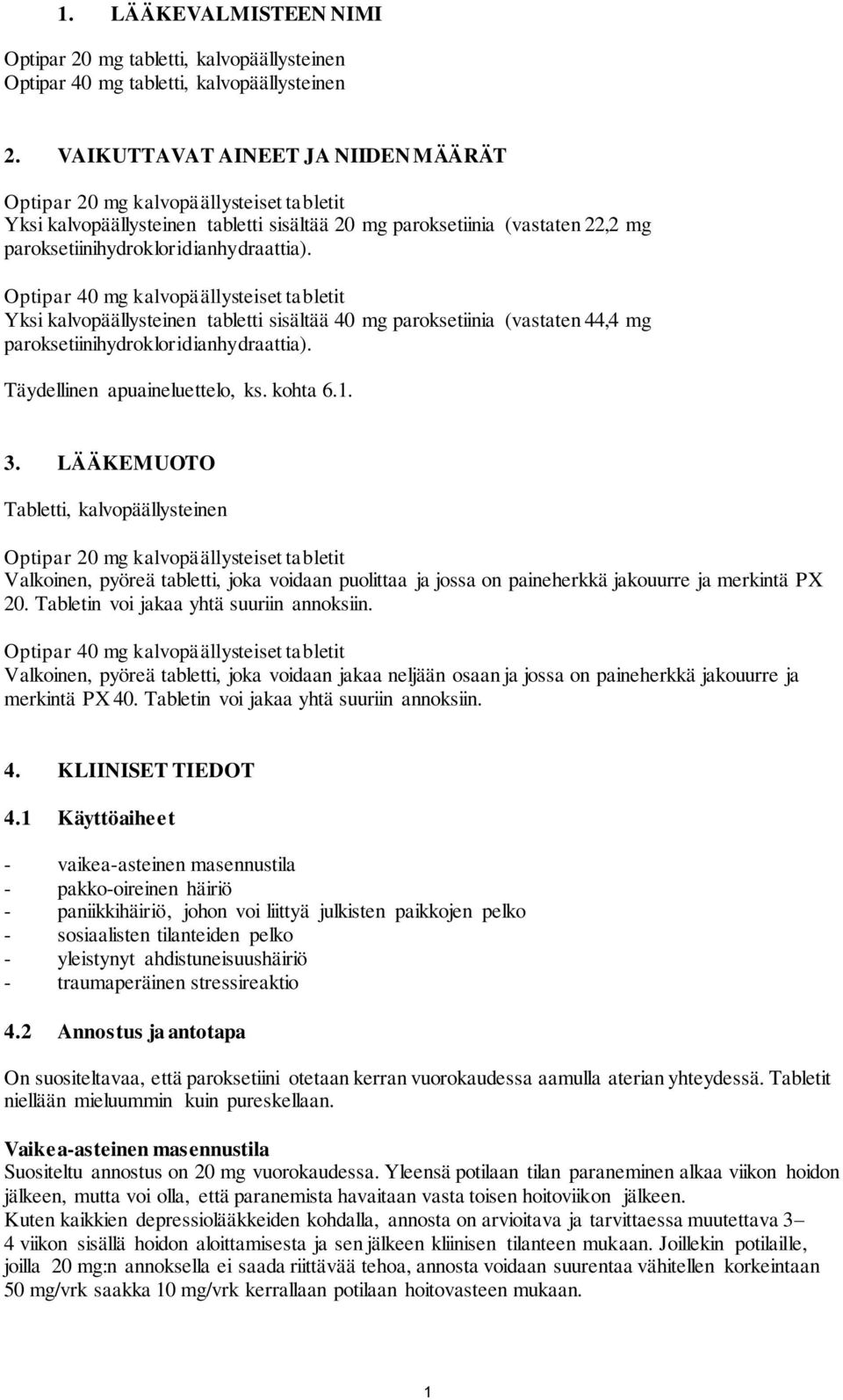 Optipar 40 mg kalvopäällysteiset tabletit Yksi kalvopäällysteinen tabletti sisältää 40 mg paroksetiinia (vastaten 44,4 mg paroksetiinihydrokloridianhydraattia). Täydellinen apuaineluettelo, ks.